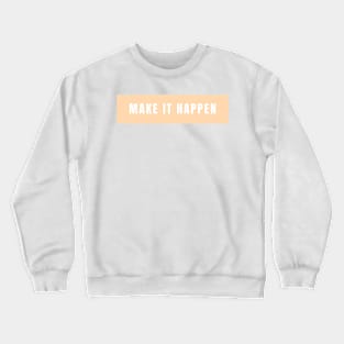 Make it happen - Life Quotes Crewneck Sweatshirt